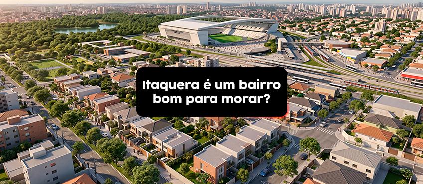 Itaquera é um bairro bom para morar?
