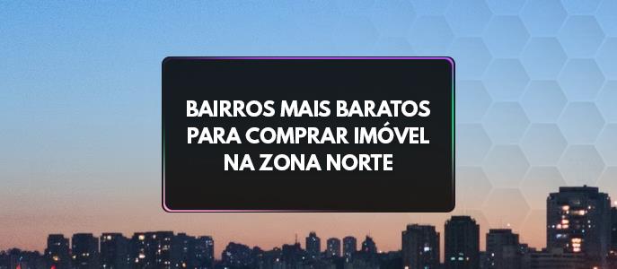 Quais são os bairros mais barato para comprar imóvel na Zona Norte?
