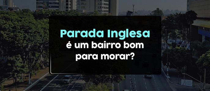 Parada Inglesa é um bairro bom para morar?