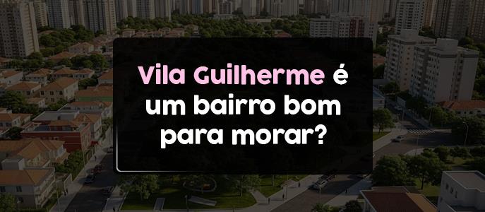 Vila Guilherme é um bairro bom para morar?
