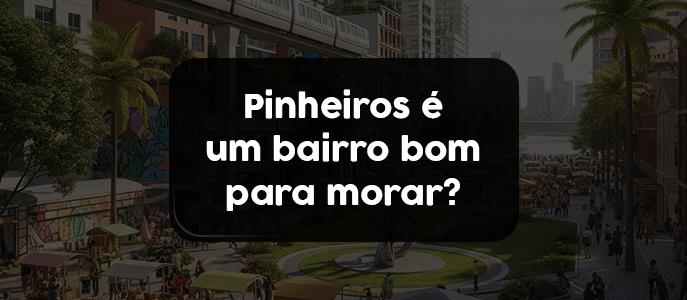 Pinheiros é um bairro bom para morar?