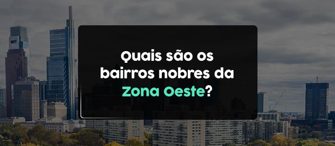 Quais são os bairros nobres da Zona Oeste?