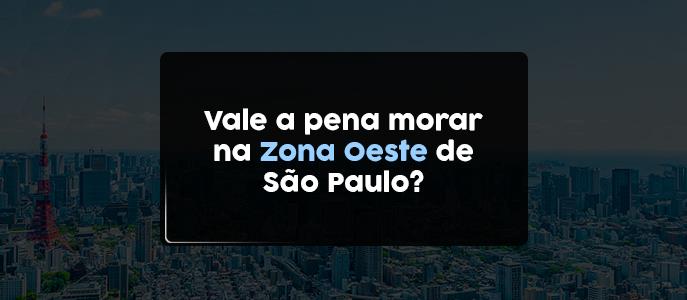 Vale a pena morar na Zona Oeste de São Paulo?