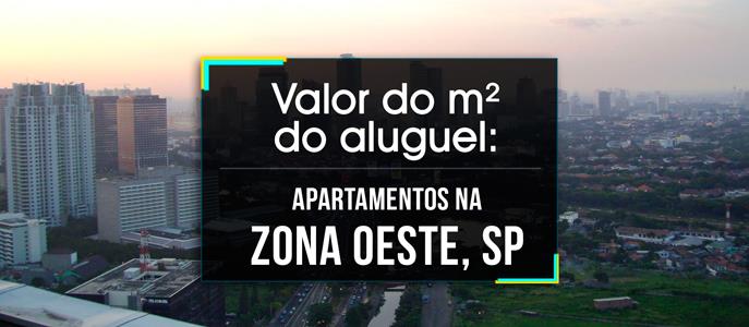 Qual o valor do metro quadrado do Aluguel dos Apartamentos na Zona Oeste de São Paulo?
