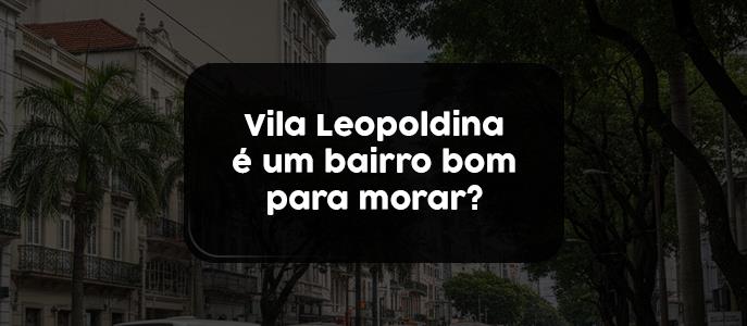 Vila Leopoldina é um bairro bom para morar?