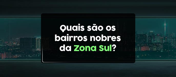 Quais são os bairros nobres da Zona Sul?