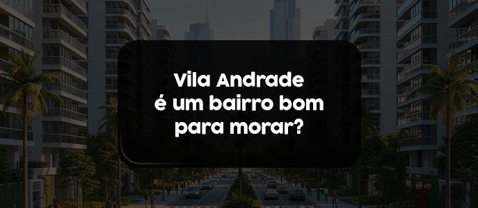 Vila Andrade é um bairro bom para morar?